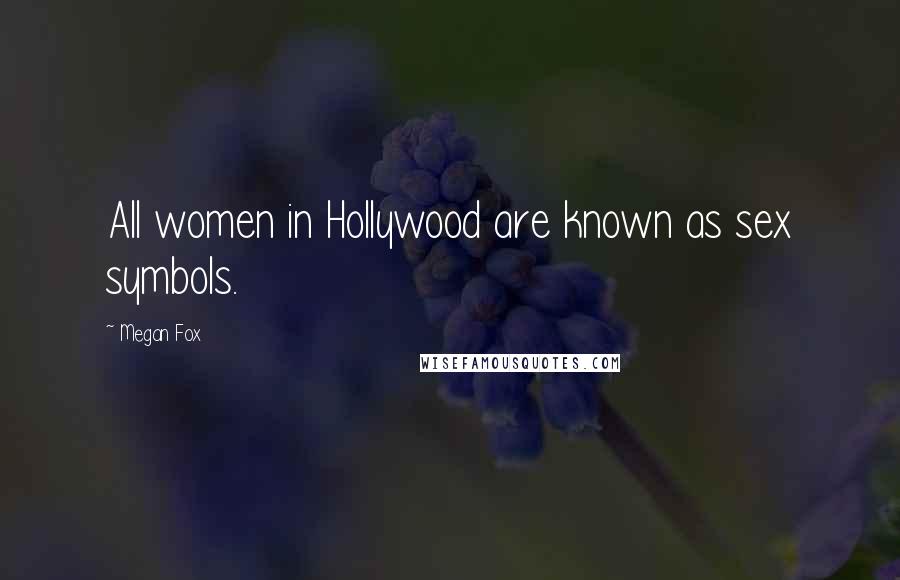 Megan Fox Quotes: All women in Hollywood are known as sex symbols.