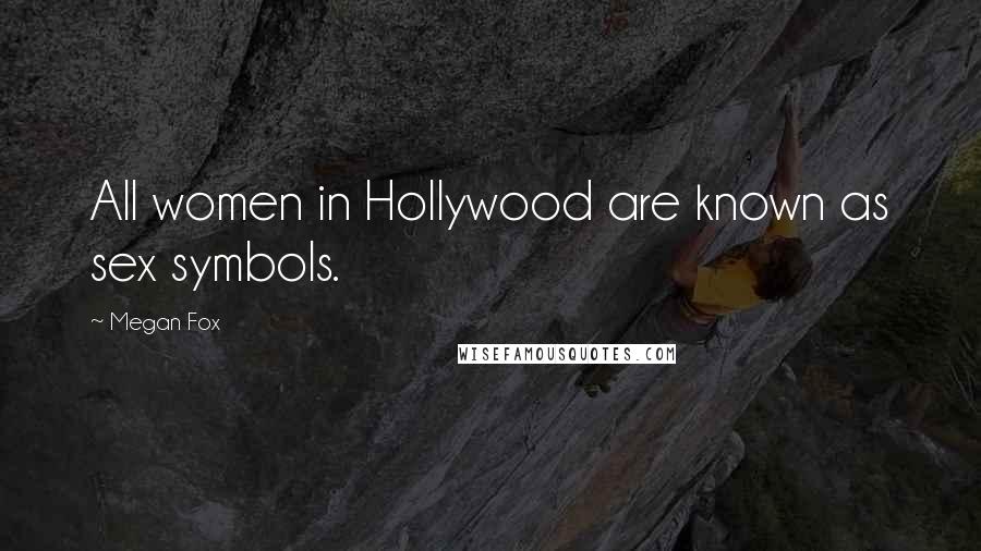 Megan Fox Quotes: All women in Hollywood are known as sex symbols.