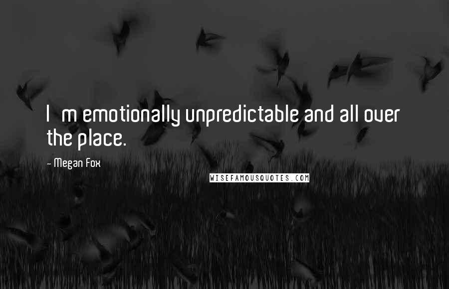 Megan Fox Quotes: I'm emotionally unpredictable and all over the place.