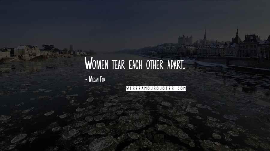 Megan Fox Quotes: Women tear each other apart.