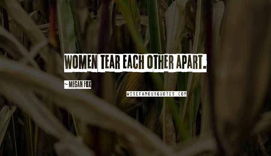 Megan Fox Quotes: Women tear each other apart.