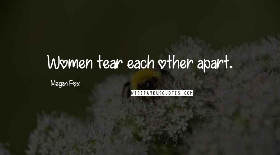 Megan Fox Quotes: Women tear each other apart.