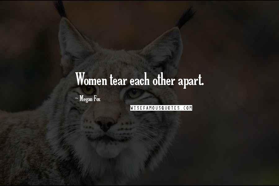 Megan Fox Quotes: Women tear each other apart.