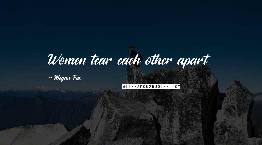 Megan Fox Quotes: Women tear each other apart.