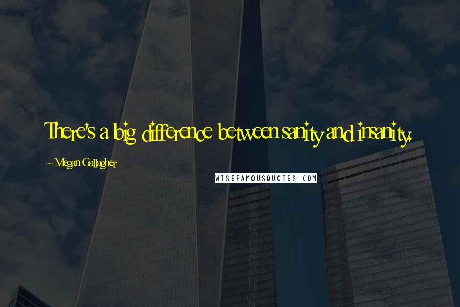 Megan Gallagher Quotes: There's a big difference between sanity and insanity.