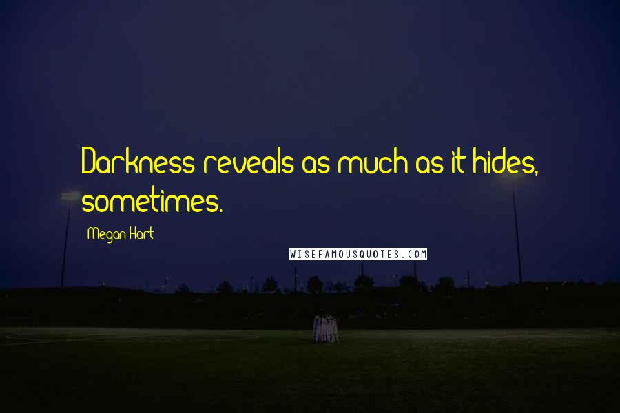 Megan Hart Quotes: Darkness reveals as much as it hides, sometimes.