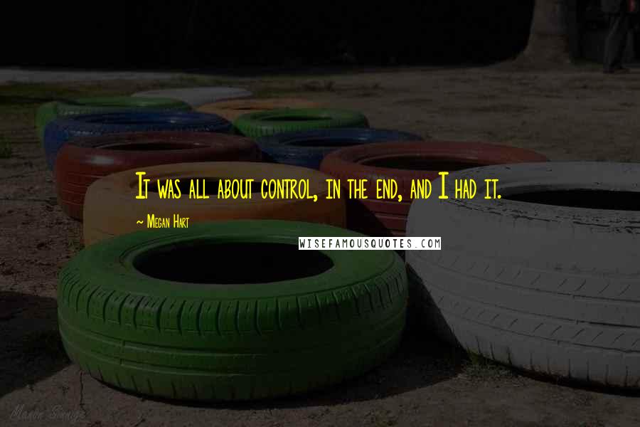 Megan Hart Quotes: It was all about control, in the end, and I had it.