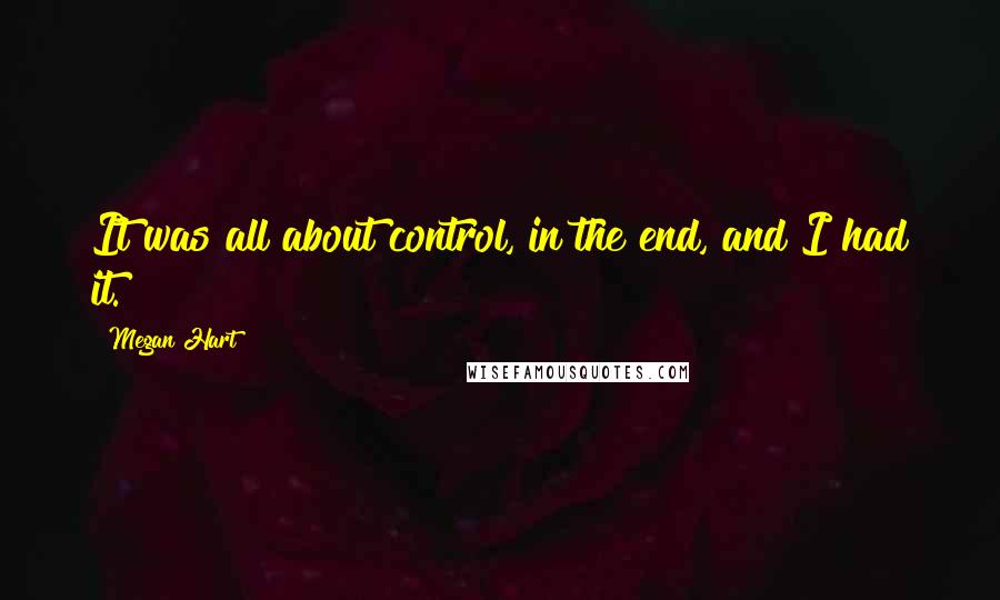 Megan Hart Quotes: It was all about control, in the end, and I had it.