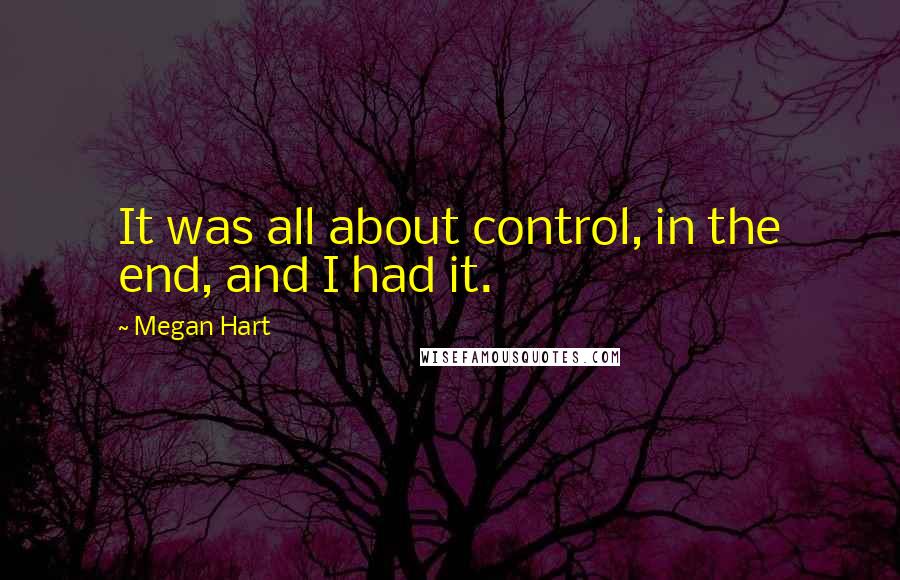 Megan Hart Quotes: It was all about control, in the end, and I had it.