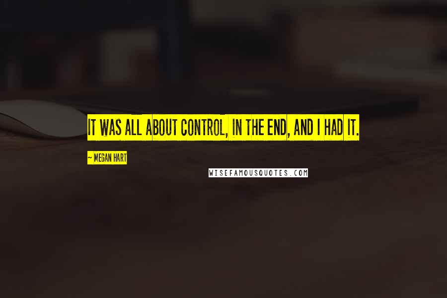 Megan Hart Quotes: It was all about control, in the end, and I had it.