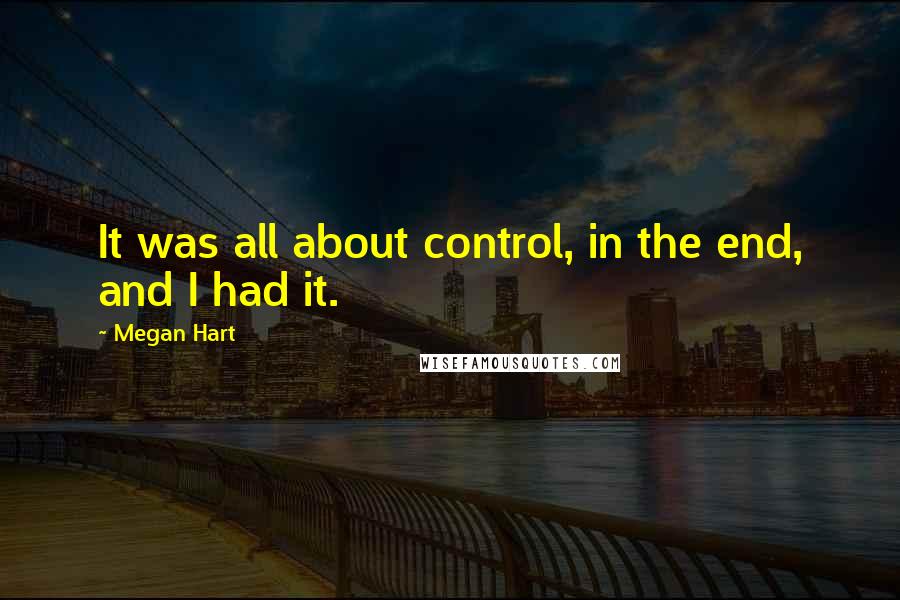 Megan Hart Quotes: It was all about control, in the end, and I had it.