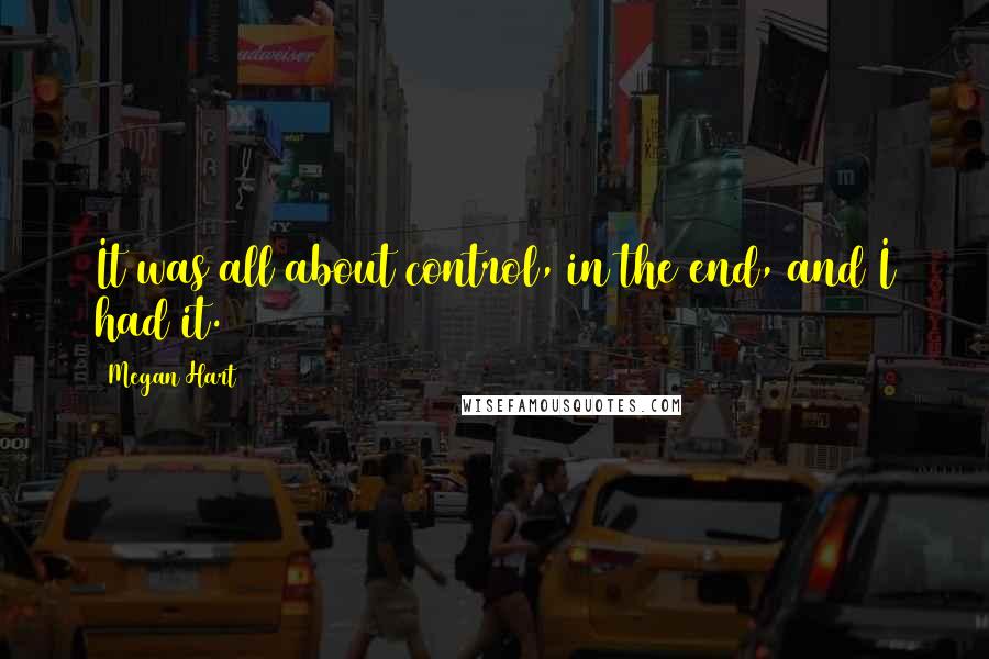 Megan Hart Quotes: It was all about control, in the end, and I had it.
