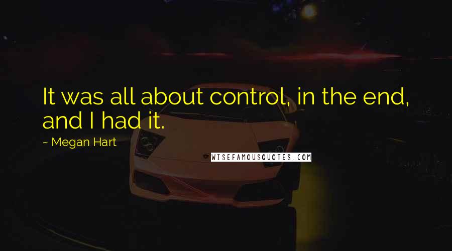 Megan Hart Quotes: It was all about control, in the end, and I had it.