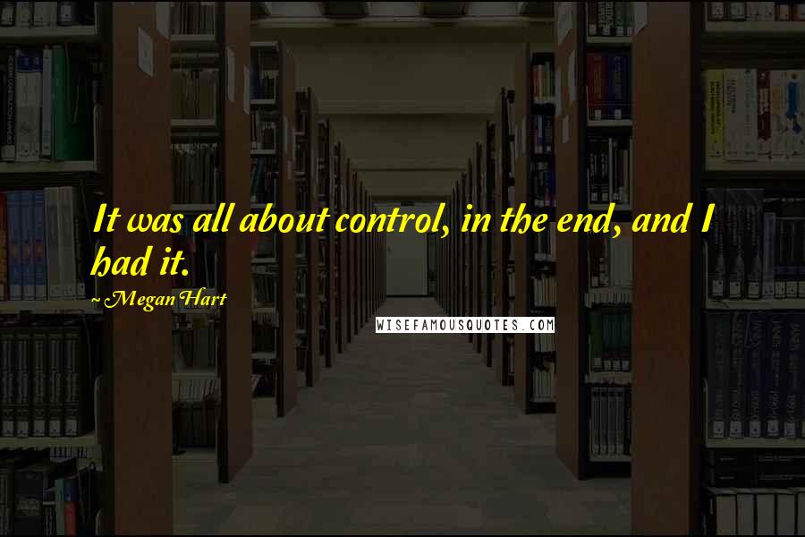 Megan Hart Quotes: It was all about control, in the end, and I had it.