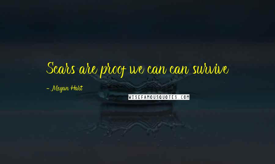 Megan Hart Quotes: Scars are proof we can can survive