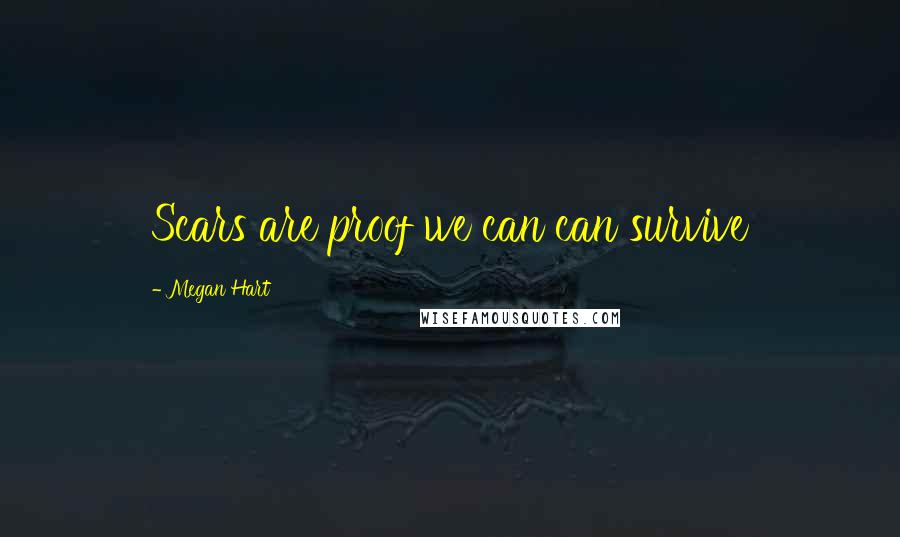 Megan Hart Quotes: Scars are proof we can can survive