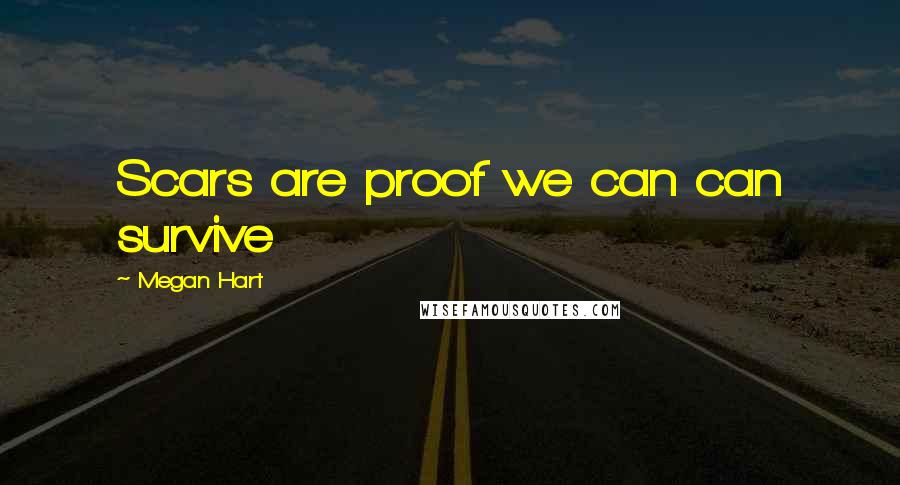 Megan Hart Quotes: Scars are proof we can can survive