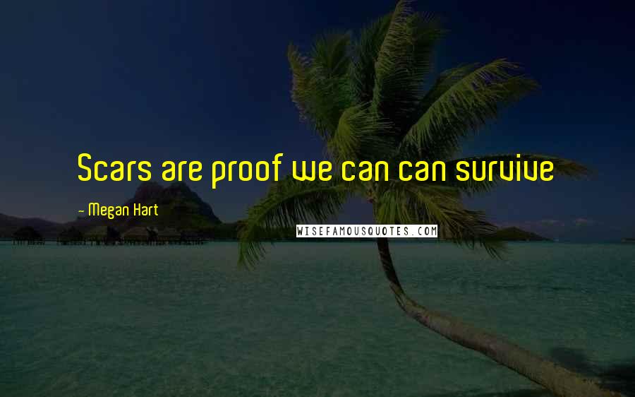 Megan Hart Quotes: Scars are proof we can can survive