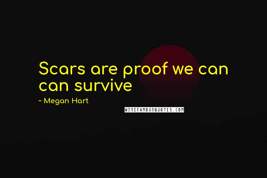 Megan Hart Quotes: Scars are proof we can can survive