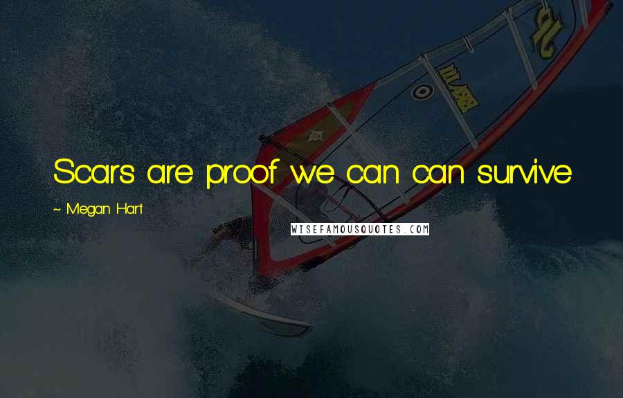 Megan Hart Quotes: Scars are proof we can can survive