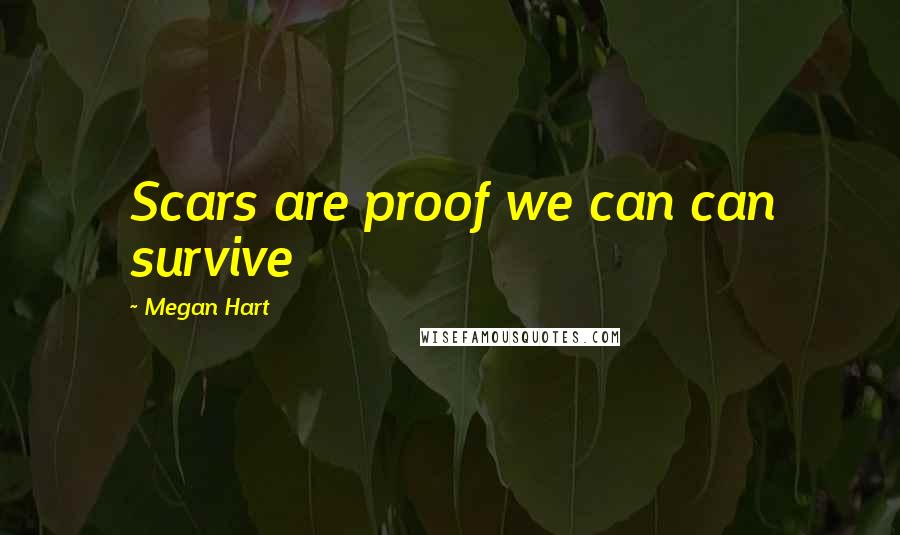 Megan Hart Quotes: Scars are proof we can can survive