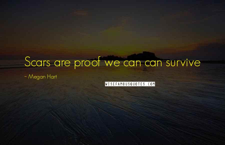 Megan Hart Quotes: Scars are proof we can can survive