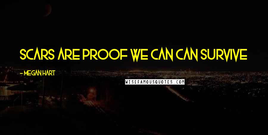 Megan Hart Quotes: Scars are proof we can can survive