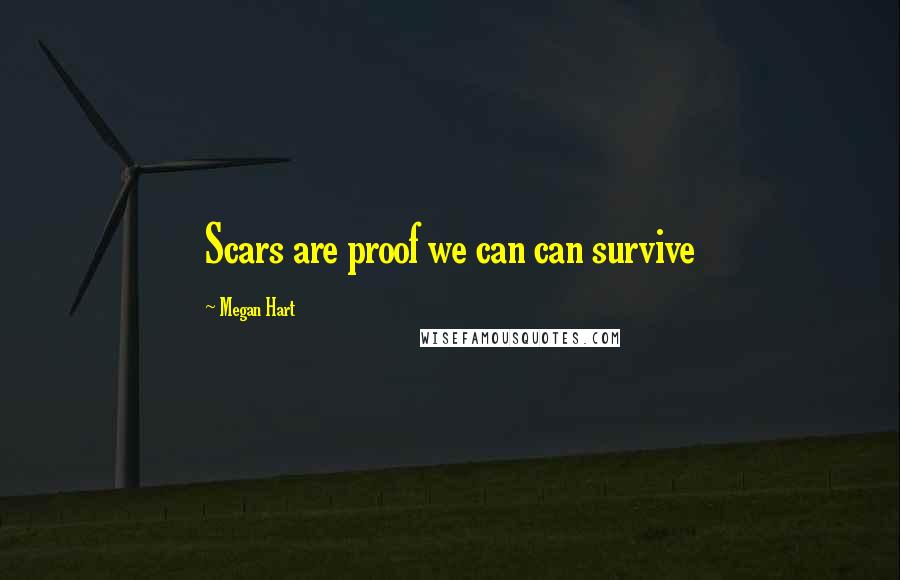 Megan Hart Quotes: Scars are proof we can can survive