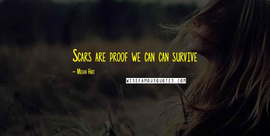 Megan Hart Quotes: Scars are proof we can can survive