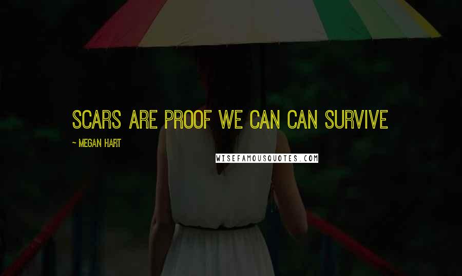 Megan Hart Quotes: Scars are proof we can can survive