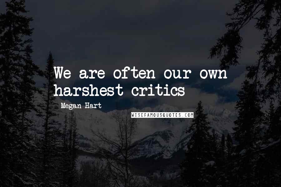 Megan Hart Quotes: We are often our own harshest critics