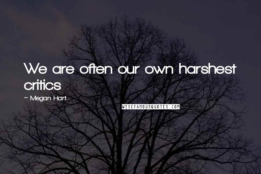 Megan Hart Quotes: We are often our own harshest critics