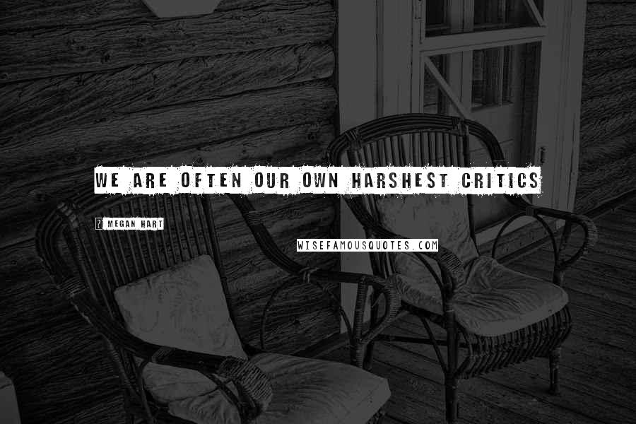 Megan Hart Quotes: We are often our own harshest critics