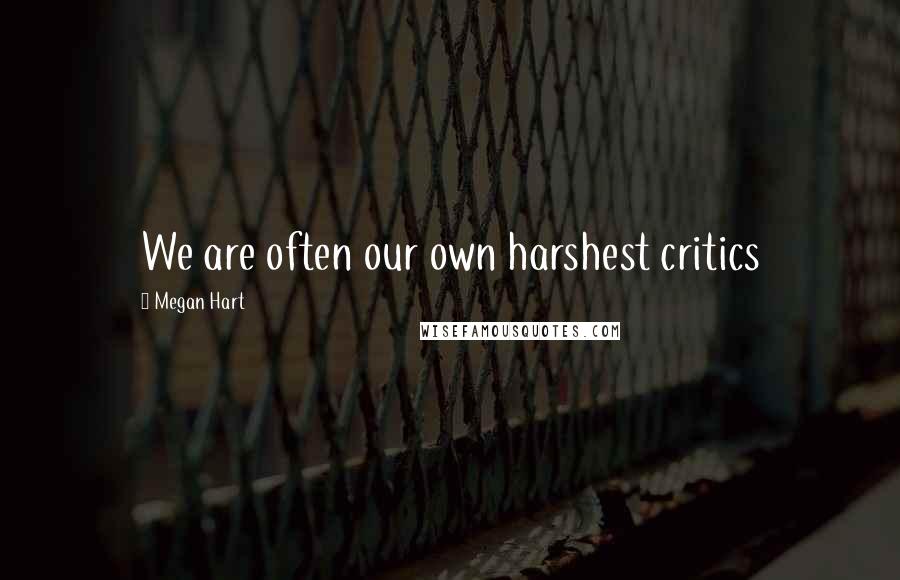 Megan Hart Quotes: We are often our own harshest critics