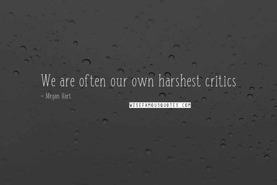 Megan Hart Quotes: We are often our own harshest critics