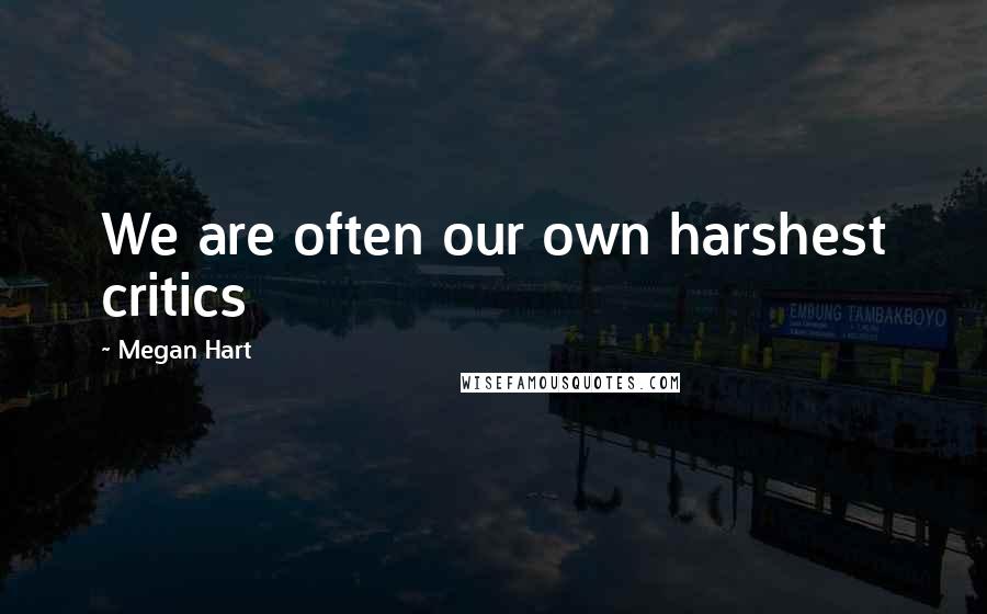 Megan Hart Quotes: We are often our own harshest critics