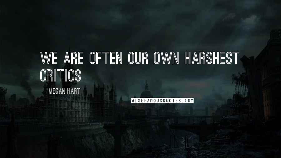 Megan Hart Quotes: We are often our own harshest critics