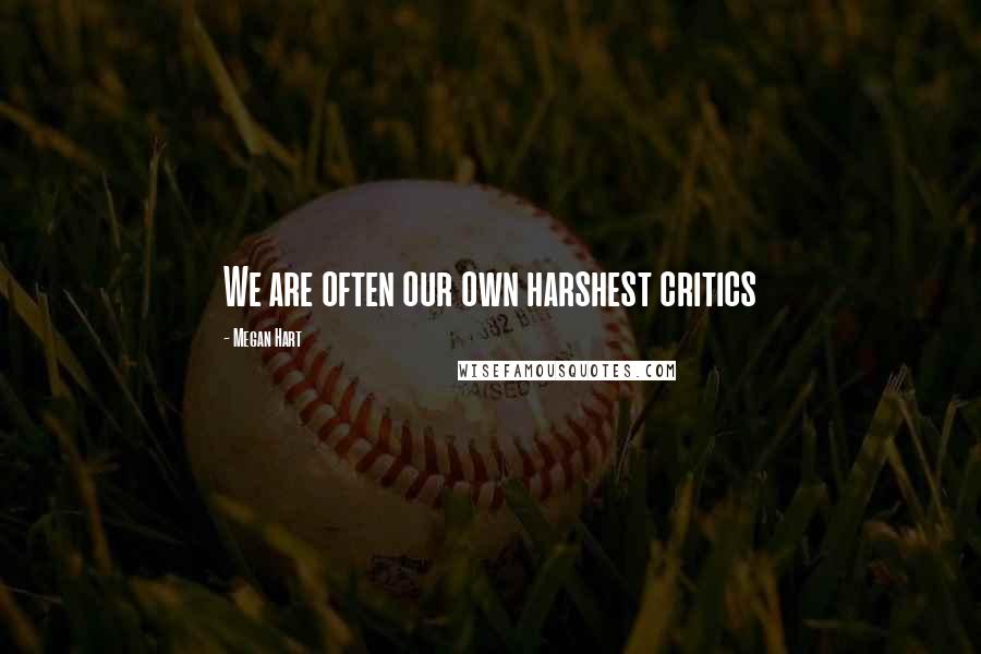 Megan Hart Quotes: We are often our own harshest critics