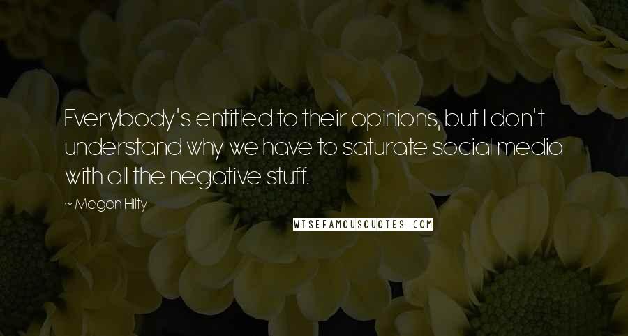 Megan Hilty Quotes: Everybody's entitled to their opinions, but I don't understand why we have to saturate social media with all the negative stuff.