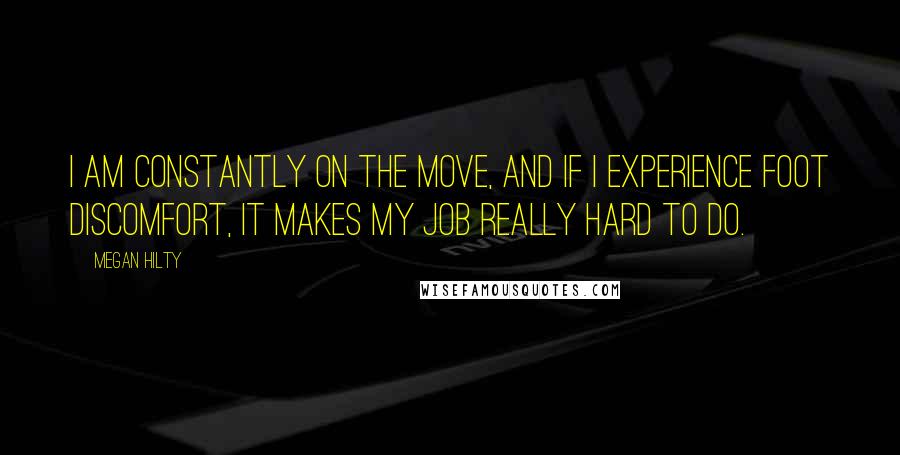 Megan Hilty Quotes: I am constantly on the move, and if I experience foot discomfort, it makes my job really hard to do.