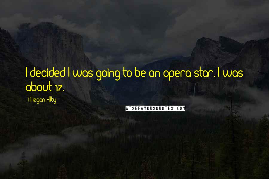 Megan Hilty Quotes: I decided I was going to be an opera star. I was about 12.