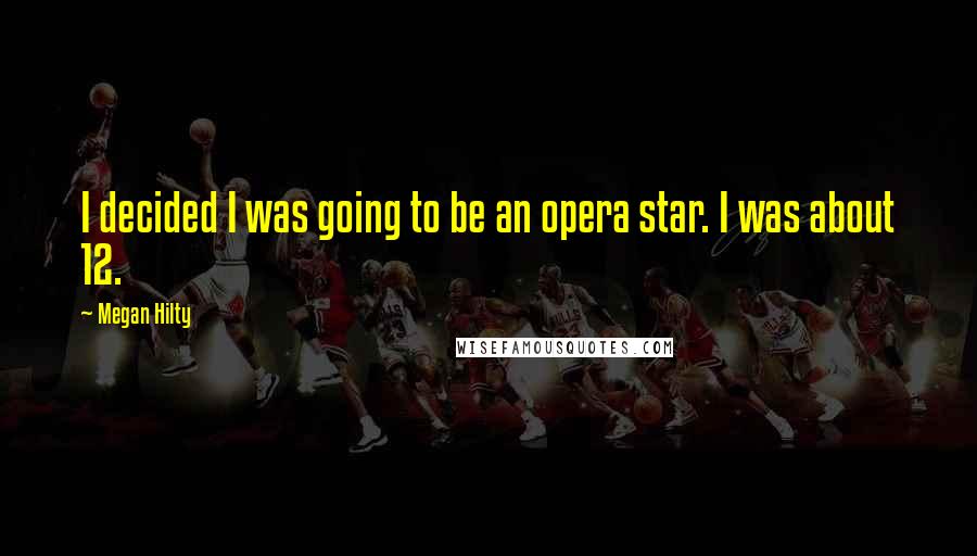 Megan Hilty Quotes: I decided I was going to be an opera star. I was about 12.