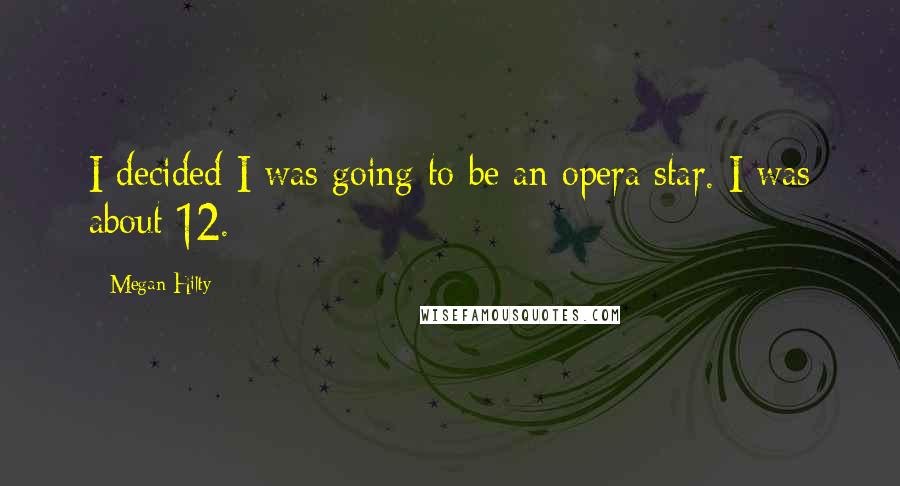 Megan Hilty Quotes: I decided I was going to be an opera star. I was about 12.