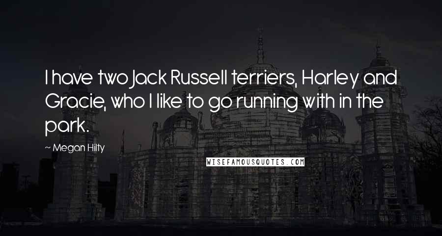 Megan Hilty Quotes: I have two Jack Russell terriers, Harley and Gracie, who I like to go running with in the park.
