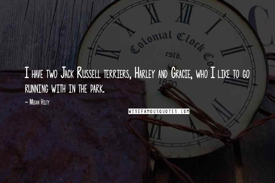 Megan Hilty Quotes: I have two Jack Russell terriers, Harley and Gracie, who I like to go running with in the park.