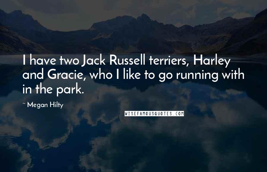 Megan Hilty Quotes: I have two Jack Russell terriers, Harley and Gracie, who I like to go running with in the park.