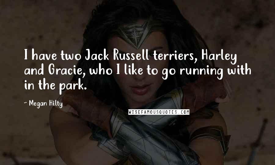 Megan Hilty Quotes: I have two Jack Russell terriers, Harley and Gracie, who I like to go running with in the park.