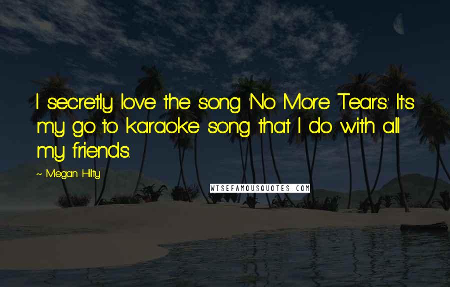 Megan Hilty Quotes: I secretly love the song 'No More Tears.' It's my go-to karaoke song that I do with all my friends.