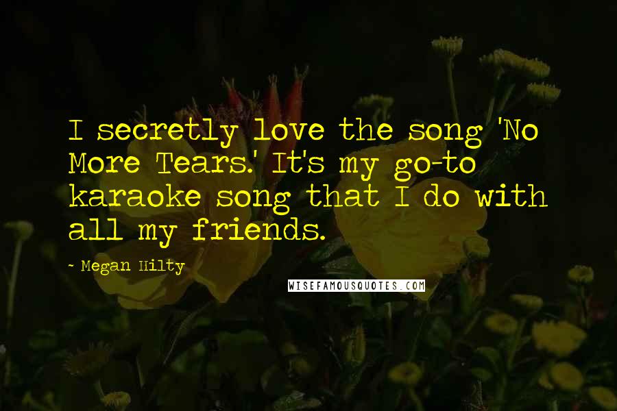 Megan Hilty Quotes: I secretly love the song 'No More Tears.' It's my go-to karaoke song that I do with all my friends.