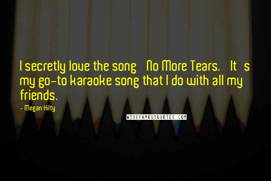Megan Hilty Quotes: I secretly love the song 'No More Tears.' It's my go-to karaoke song that I do with all my friends.